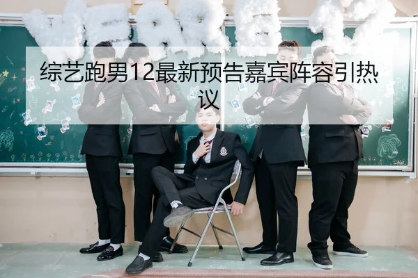 综艺跑男12最新预告嘉宾阵容引热议